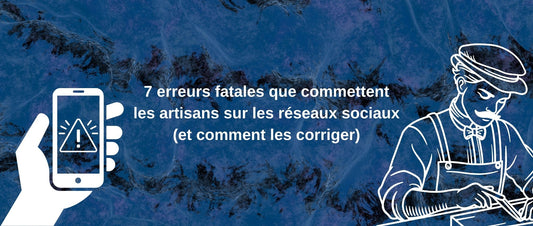 7 erreurs fatales que commettent les artisans sur les réseaux sociaux (et comment les corriger)